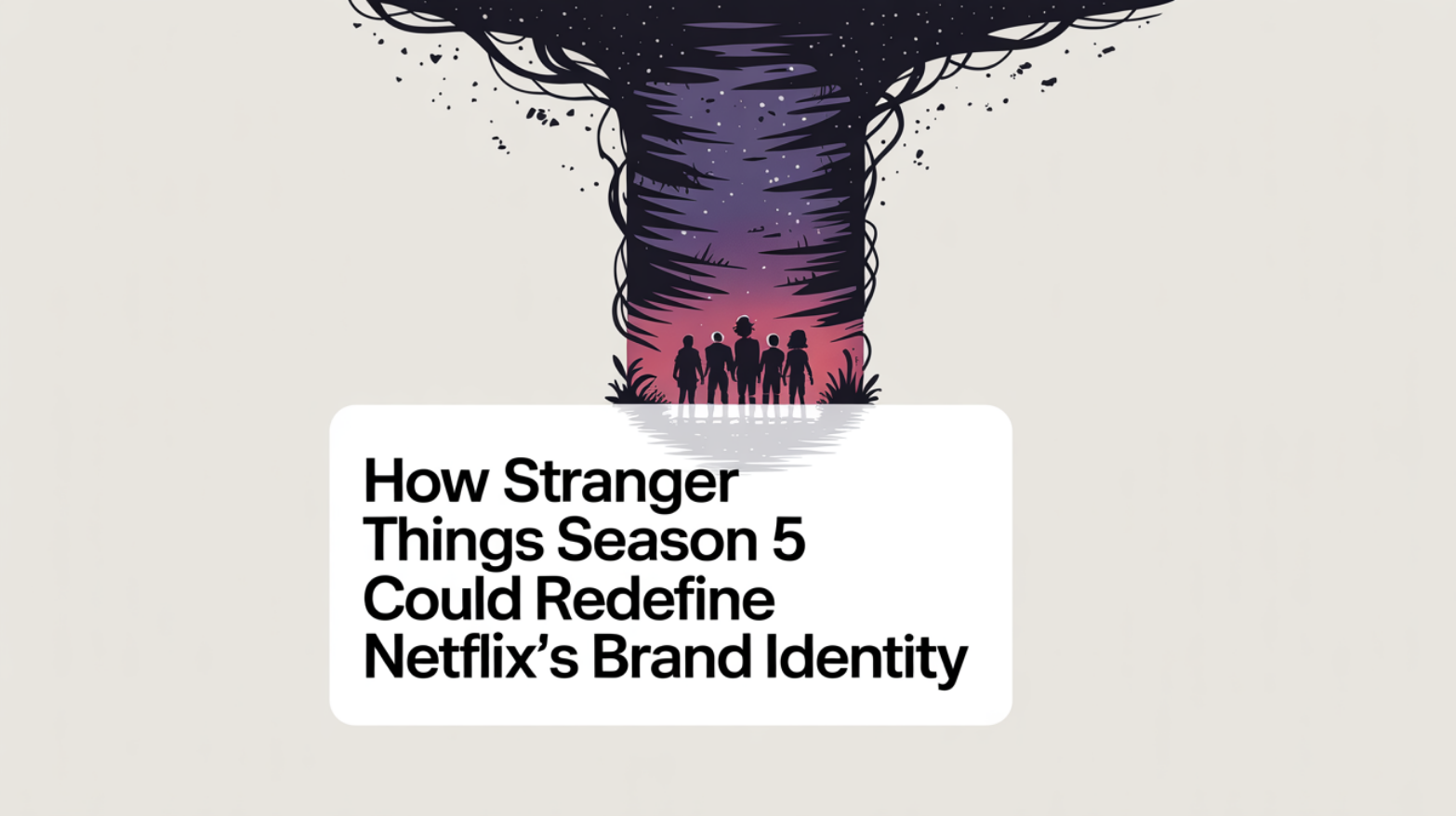 How Stranger Things Season 5 Could Redefine Netflix’s Brand Identity