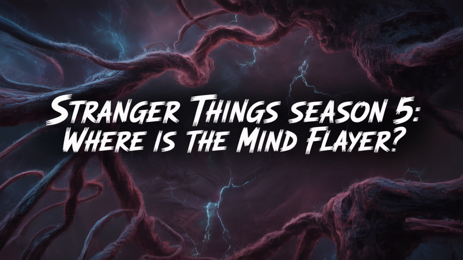 Stranger Things Season 5: Where Is the Mind Flayer? What the Show Has Revealed So Far