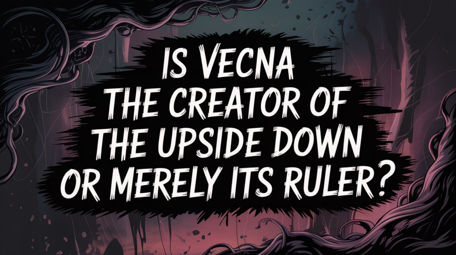 Is Vecna the Creator of the Upside Down or Merely Its Ruler?