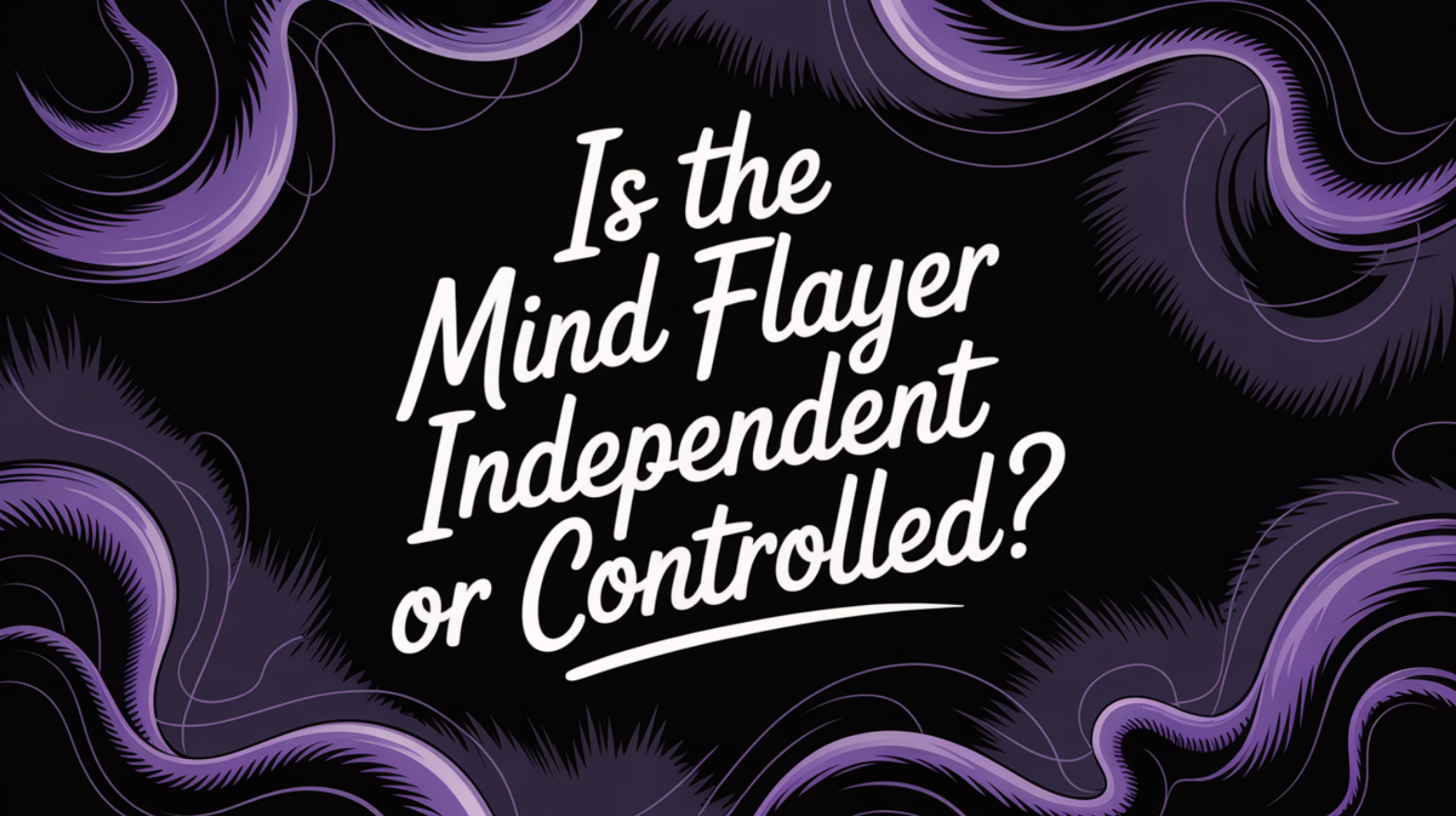 Is the Mind Flayer Independent or Controlled?