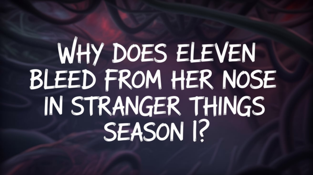 Why Does Eleven Bleed From Her Nose in Stranger Things Season 1?
