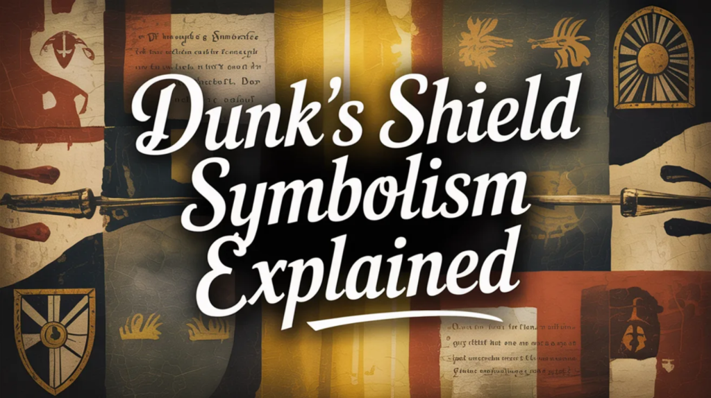 Dunk’s Shield Symbolism Explained: What It Represents (and Why It Matters More Than His Sword)