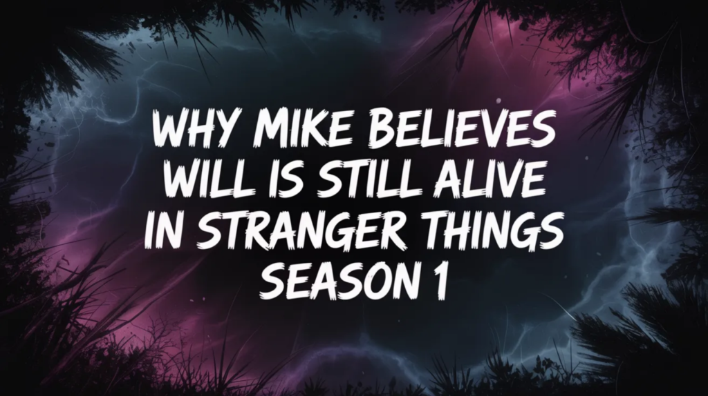 Why Mike Believes Will Is Still Alive in Stranger Things Season 1