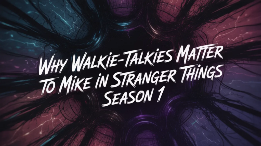 Why Walkie-Talkies Matter to Mike in Stranger Things Season 1