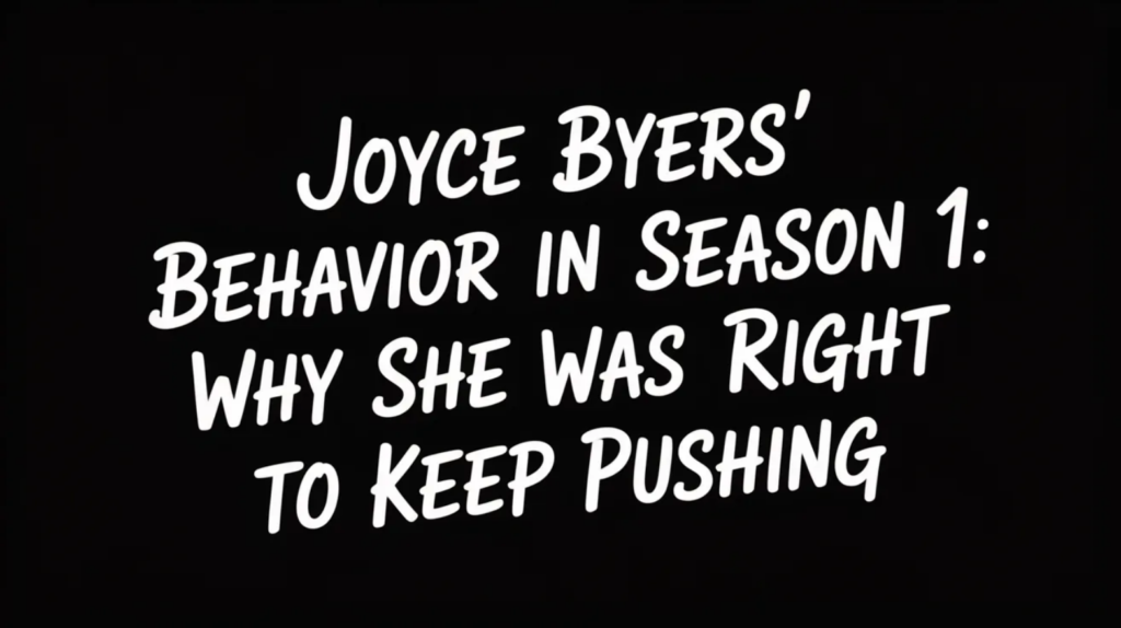 Joyce Byers’ Behavior in Season 1: Why She Was Right to Keep Pushing