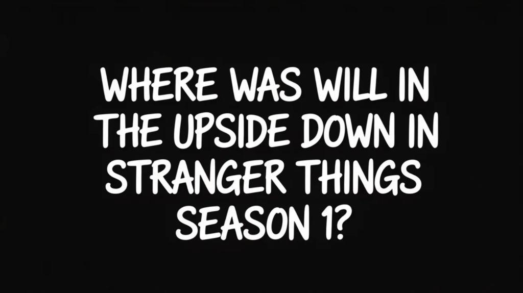 Where Was Will in the Upside Down in Stranger Things Season 1?