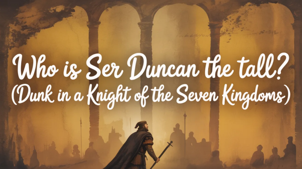 Who Is Ser Duncan the Tall? (Dunk in A Knight of the Seven Kingdoms)