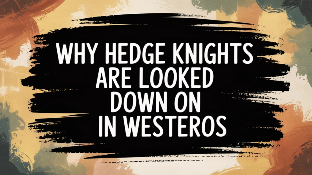 Why Hedge Knights Are Looked Down On in Westeros
