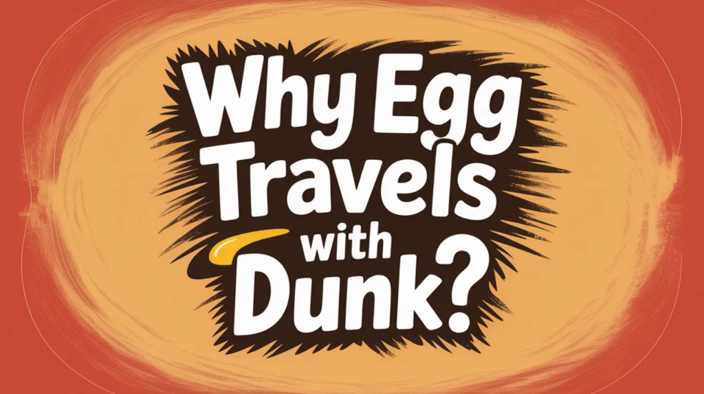 Why Egg Travels with Dunk
