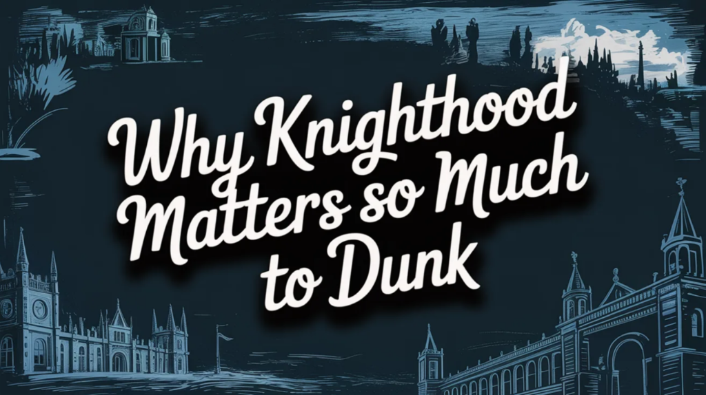 Why Knighthood Matters So Much to Dunk